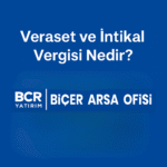 Veraset ve intikal vergisi nedir, miras kalan arsa ve taşınmazlarda vergi süreci