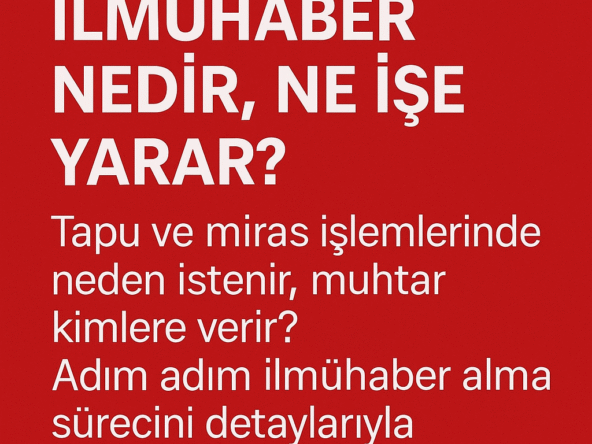 Kırmızı zemin üzerinde ‘İlmühaber nedir, ne işe yarar? Tapu ve miras işlemlerinde neden istenir?’ metninin yer aldığı bilgi görseli.