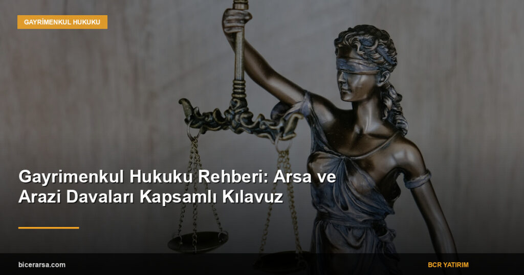 Gayrimenkul Hukuku Rehberi: Arsa ve Arazi Davaları Kapsamlı Kılavuz