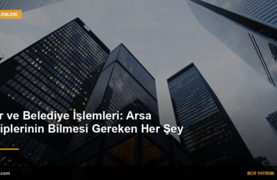 İmar ve Belediye İşlemleri: Arsa Sahiplerinin Bilmesi Gereken Her Şey