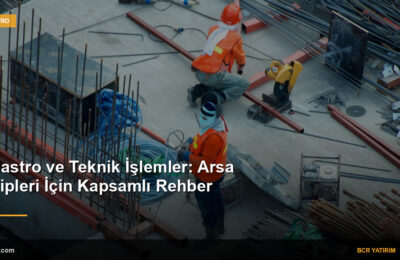 Kadastro ve Teknik İşlemler: Arsa Sahipleri İçin Kapsamlı Rehber