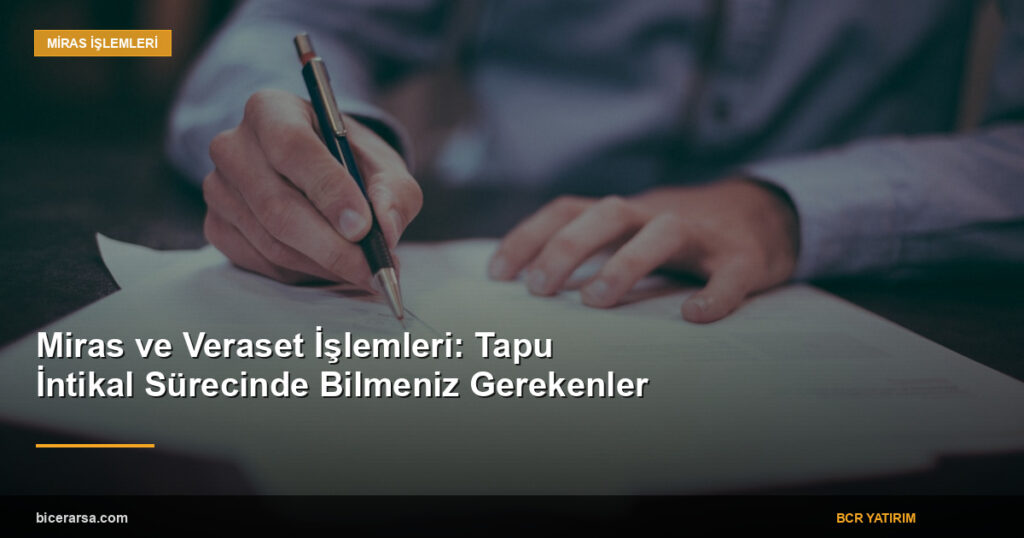 Miras ve Veraset İşlemleri: Tapu İntikal Sürecinde Bilmeniz Gerekenler