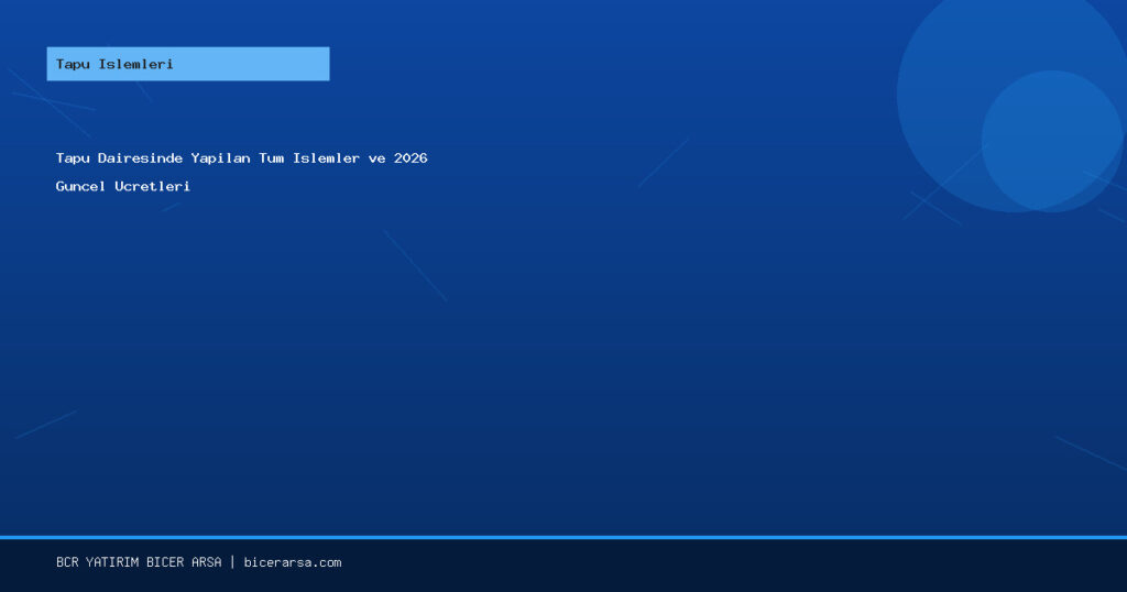 Tapu Dairesinde Yapılan Tüm İşlemler ve 2026 Güncel Ücretleri