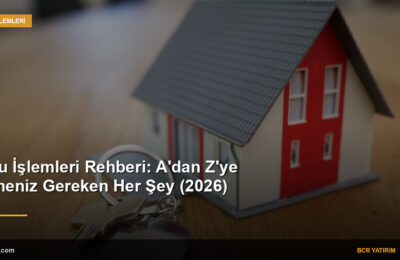 Tapu İşlemleri Rehberi: A’dan Z’ye Bilmeniz Gereken Her Şey (2026)