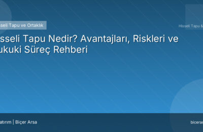 Hisseli Tapu Nedir? Avantajları, Riskleri ve Hukuki Süreç Rehberi