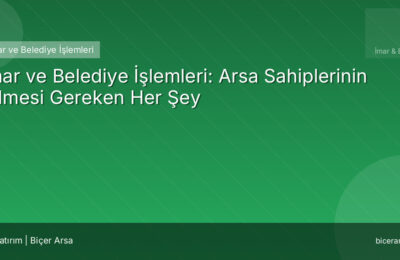 İmar ve Belediye İşlemleri: Arsa Sahiplerinin Bilmesi Gereken Her Şey
