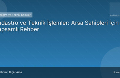 Kadastro ve Teknik İşlemler: Arsa Sahipleri İçin Kapsamlı Rehber