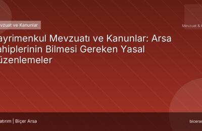 Gayrimenkul Mevzuatı ve Kanunlar: Arsa Sahiplerinin Bilmesi Gereken Yasal Düzenlemeler