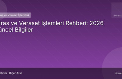 Miras ve Veraset İşlemleri Rehberi: 2026 Güncel Bilgiler