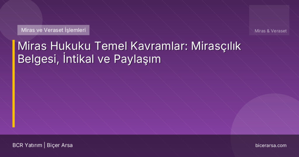 Miras Hukuku Temel Kavramlar: Mirasçılık Belgesi, İntikal ve Paylaşım