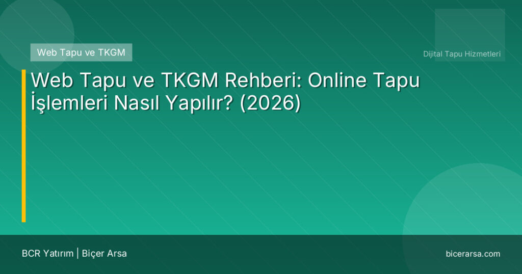 Web Tapu ve TKGM Rehberi: Online Tapu İşlemleri Nasıl Yapılır? (2026)