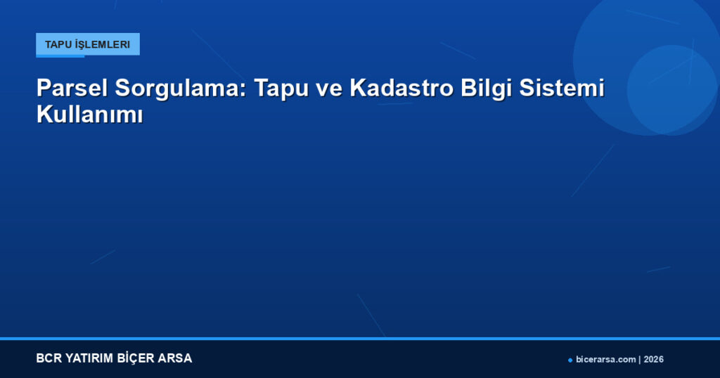 Parsel Sorgulama: Tapu ve Kadastro Bilgi Sistemi Kullanımı