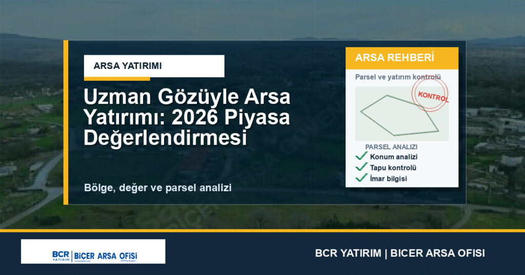 Uzman Gözüyle Arsa Yatırımı: 2026 Piyasa Değerlendirmesi