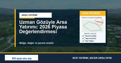 Uzman Gözüyle Arsa Yatırımı: 2026 Piyasa Değerlendirmesi