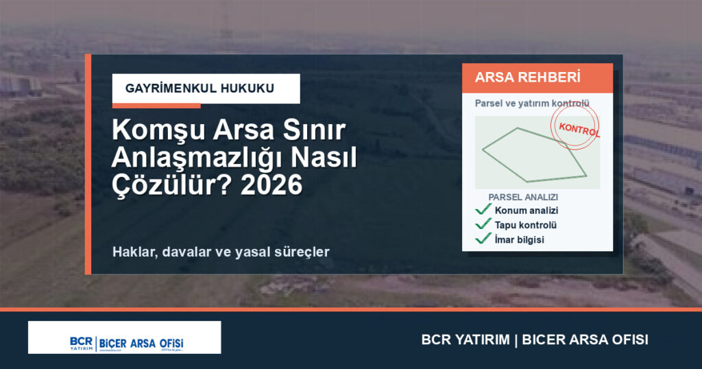 Komşu Arsa Sınır Anlaşmazlığı Nasıl Çözülür? 2026