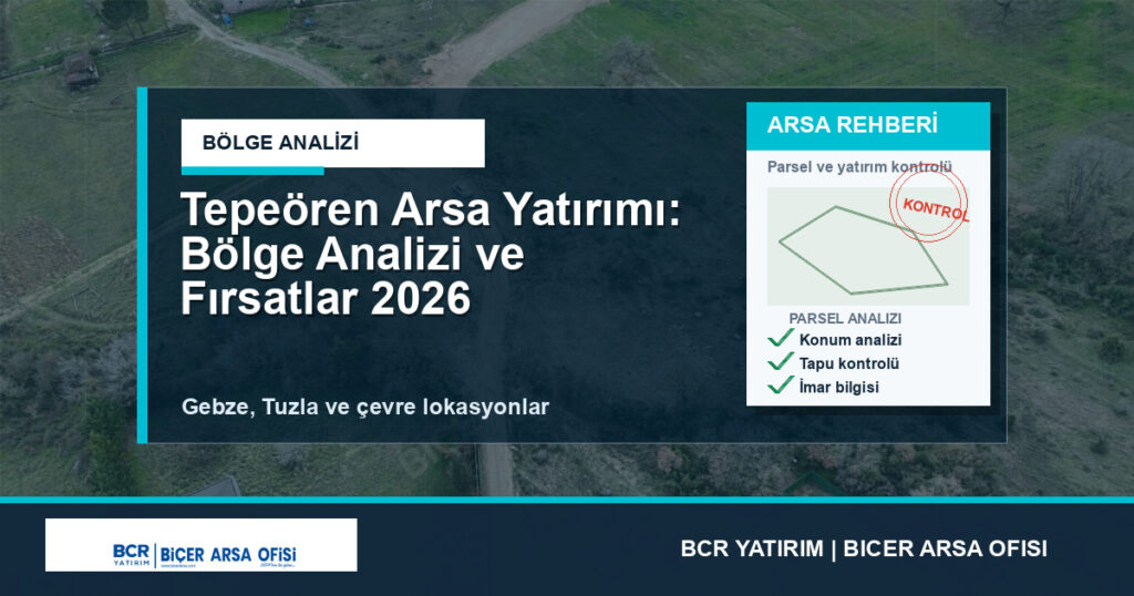 Tepeören Arsa Yatırımı: Bölge Analizi ve Fırsatlar 2026