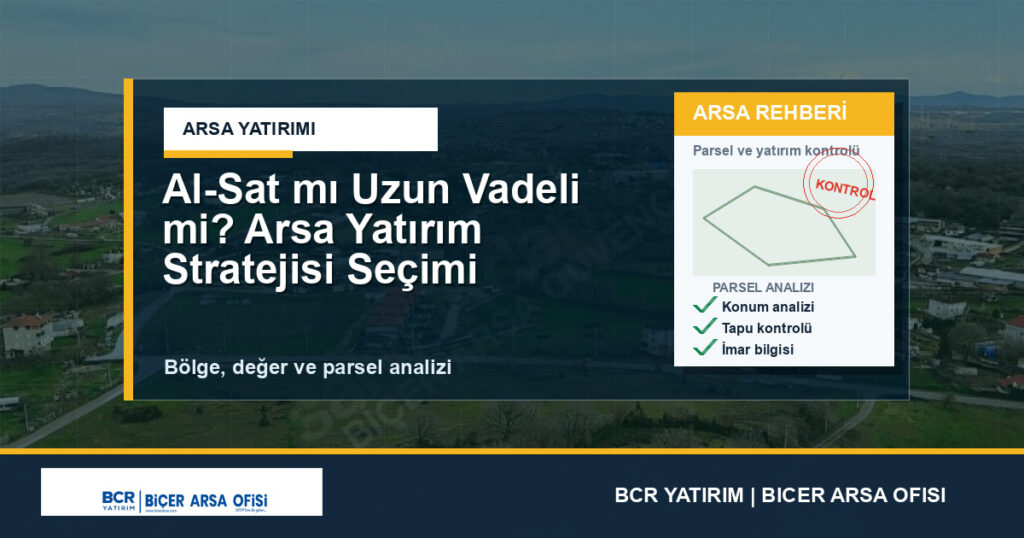 Al-Sat mı Uzun Vadeli mi? Arsa Yatırım Stratejisi Seçimi