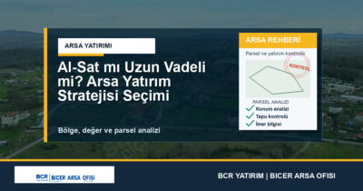 Al-Sat mı Uzun Vadeli mi? Arsa Yatırım Stratejisi Seçimi