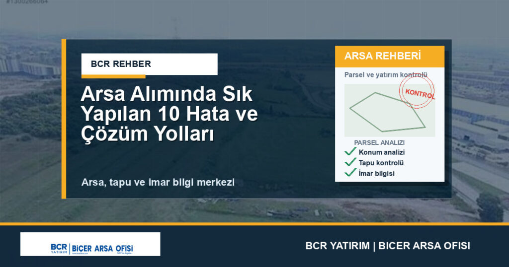 Arsa Alımında Sık Yapılan 10 Hata ve Çözüm Yolları