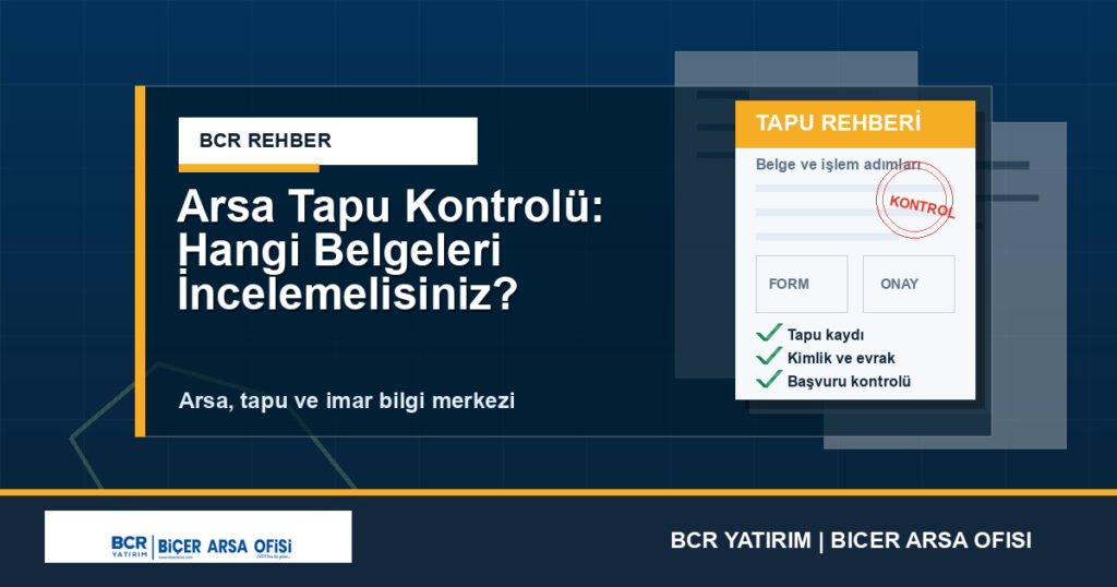 Arsa Tapu Kontrolü: Hangi Belgeleri İncelemelisiniz?