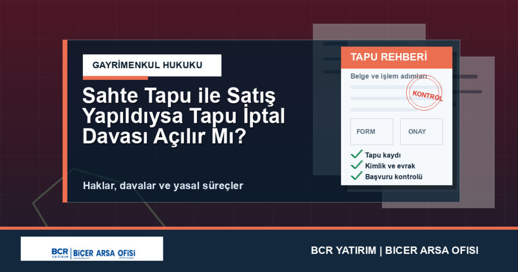 Sahte Tapu ile Satış Yapıldıysa Tapu İptal Davası Açılır Mı?