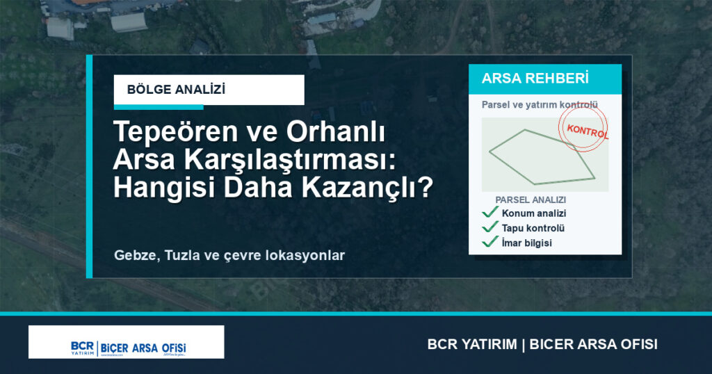 Tepeören ve Orhanlı Arsa Karşılaştırması: Hangisi Daha Kazançlı?